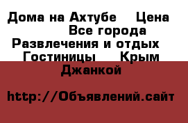 Дома на Ахтубе. › Цена ­ 500 - Все города Развлечения и отдых » Гостиницы   . Крым,Джанкой